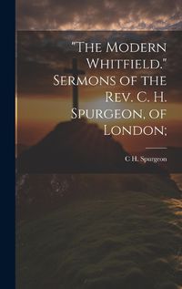 Cover image for "The Modern Whitfield." Sermons of the Rev. C. H. Spurgeon, of London;