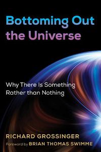 Cover image for Bottoming Out the Universe: Why There Is Something Rather than Nothing