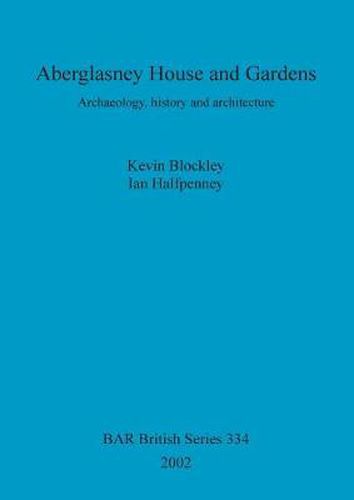 Cover image for Aberglasney House and Gardens: Archaeology, history and architecture