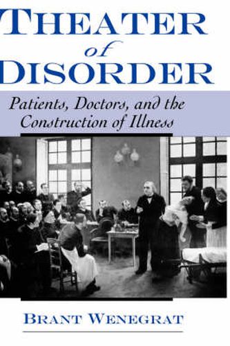 Cover image for Theater of Disorder: Patients, Doctors and the Construction of Illness