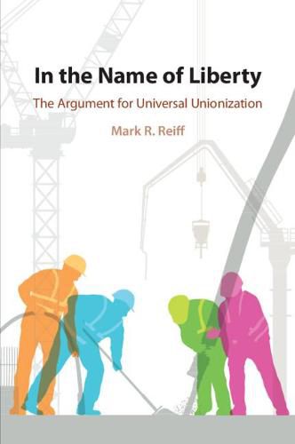 Cover image for In the Name of Liberty: The Argument for Universal Unionization