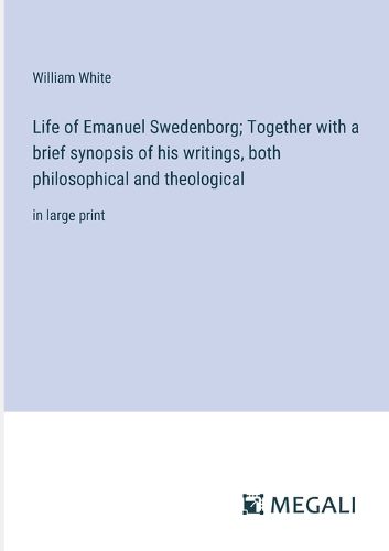 Cover image for Life of Emanuel Swedenborg; Together with a brief synopsis of his writings, both philosophical and theological