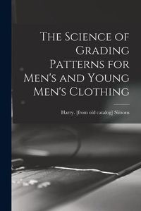 Cover image for The Science of Grading Patterns for Men's and Young Men's Clothing