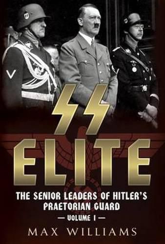 SS Elite: The Senior Leaders of Hitler's Praetorian Guard Vol:1 A-J