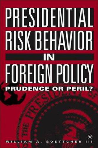 Presidential Risk Behavior in Foreign Policy: Prudence or Peril?