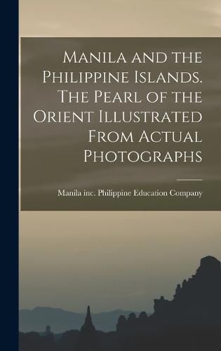 Cover image for Manila and the Philippine Islands. The Pearl of the Orient Illustrated From Actual Photographs