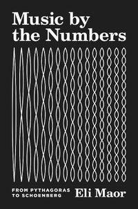 Cover image for Music by the Numbers: From Pythagoras to Schoenberg