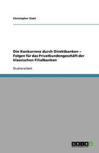 Cover image for Die Konkurrenz durch Direktbanken - Folgen fur das Privatkundengeschaft der klassischen Filialbanken