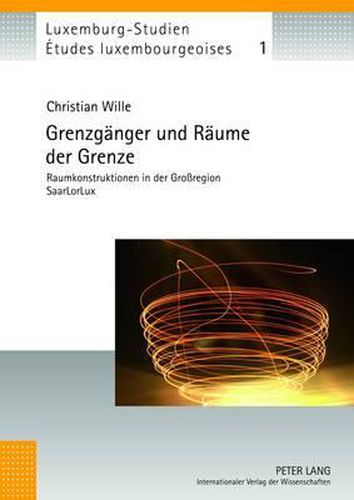 Cover image for Grenzgaenger Und Raeume Der Grenze: Raumkonstruktionen in Der Grossregion Saarlorlux