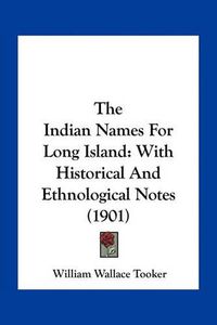 Cover image for The Indian Names for Long Island: With Historical and Ethnological Notes (1901)