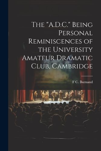 The "A.D.C." Being Personal Reminiscences of the University Amateur Dramatic Club, Cambridge