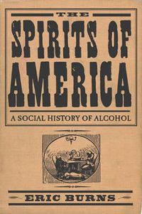 Cover image for Spirits Of America: A Social History Of Alcohol