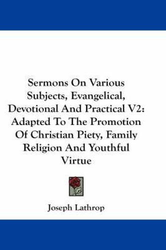 Cover image for Sermons on Various Subjects, Evangelical, Devotional and Practical V2: Adapted to the Promotion of Christian Piety, Family Religion and Youthful Virtue