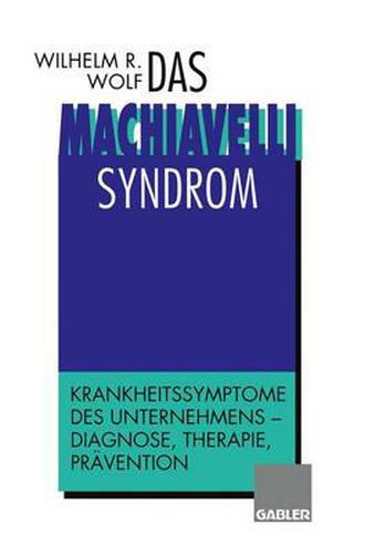 Das Machiavelli-Syndrom: Krankheitssymptome des Unternehmens - Diagnose, Therapie, Pravention