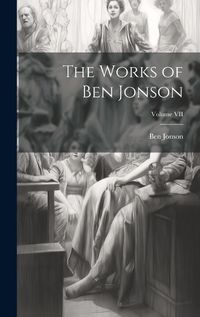 Cover image for The Works of Ben Jonson; Volume VII