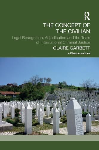 Cover image for The Concept of the Civilian: Legal Recognition, Adjudication and the Trials of International Criminal Justice