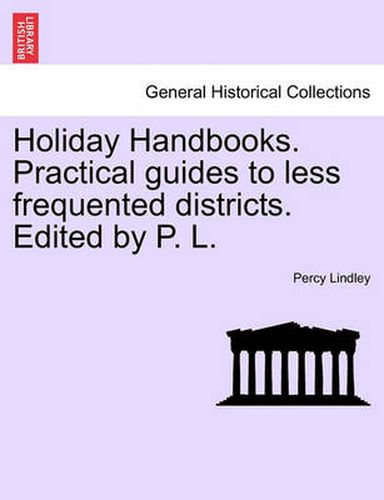 Cover image for Holiday Handbooks. Practical Guides to Less Frequented Districts. Edited by P. L.