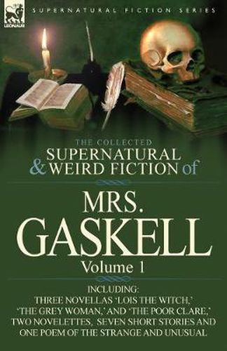 Cover image for The Collected Supernatural and Weird Fiction of Mrs. Gaskell-Volume 1: Including Three Novellas 'Lois the Witch, ' 'The Grey Woman, ' and 'The Poor CL