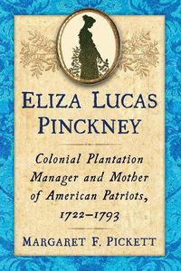 Cover image for Eliza Lucas Pinckney: Colonial Plantation Manager and Mother of American Patriots, 1722-1793