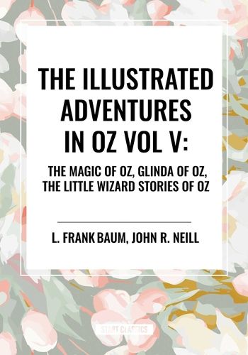 Cover image for Illustrated Adventures in Oz Vol V: The Magic of Oz, Glinda of Oz, the Little Wizard Stories of Oz