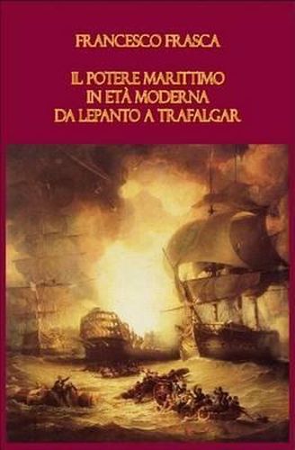 Cover image for Il Potere Marittimo in Eta Moderna. Da Lepanto a Trafalgar