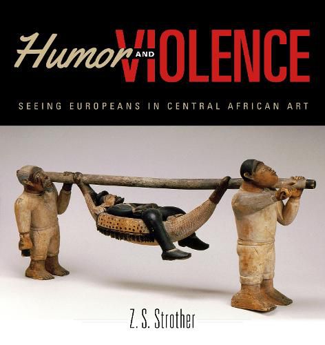 Cover image for Humor and Violence: Seeing Europeans in Central African Art