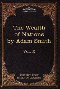 Cover image for An Inquiry Into the Nature and Causes of the Wealth of Nations: The Five Foot Shelf of Classics, Vol. X (in 51 Volumes)