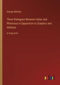 Cover image for Three Dialogues Between Hylas and Philonous in Opposition to Sceptics and Atheists