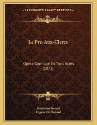 Cover image for Le Pre-Aux-Clercs: Opera-Comique En Trois Actes (1873)