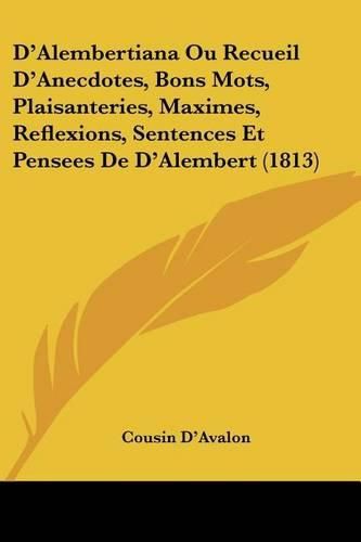 Cover image for D'Alembertiana Ou Recueil D'Anecdotes, Bons Mots, Plaisanteries, Maximes, Reflexions, Sentences Et Pensees de D'Alembert (1813)