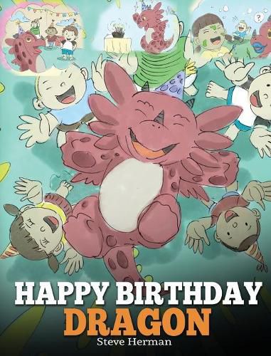 Happy Birthday, Dragon!: Celebrate The Perfect Birthday For Your Dragon. A Cute and Fun Children Story To Teach Kids To Celebrate Birthday.