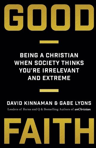 Cover image for Good Faith - Being a Christian When Society Thinks You"re Irrelevant and Extreme