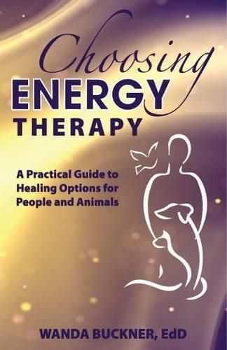 Cover image for Choosing Energy Therapy: A Practical Guide to Healing Options for People and Animals