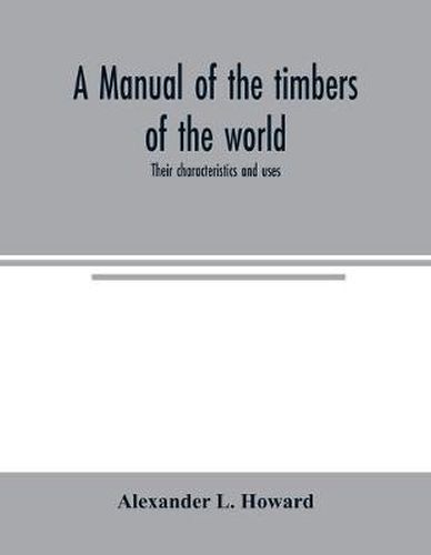 Cover image for A manual of the timbers of the world: their characteristics and uses