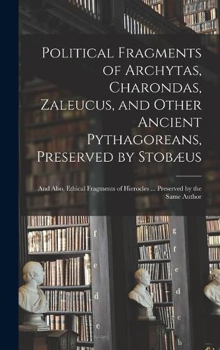 Cover image for Political Fragments of Archytas, Charondas, Zaleucus, and Other Ancient Pythagoreans, Preserved by Stobaeus; and Also, Ethical Fragments of Hierocles ... Preserved by the Same Author