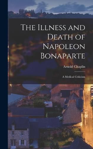 Cover image for The Illness and Death of Napoleon Bonaparte