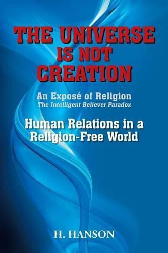 The Universe Is Not Creation: An Expose of Religion The Intelligent Believer Paradox Human Relations in a Religion-Free World