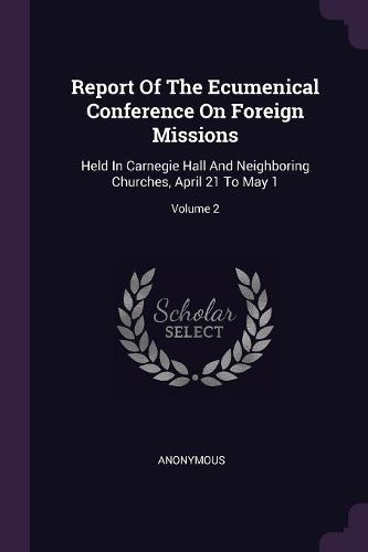 Cover image for Report Of The Ecumenical Conference On Foreign Missions