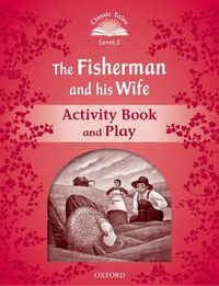 Cover image for Classic Tales Second Edition: Level 2: The Fisherman and His Wife Activity Book & Play