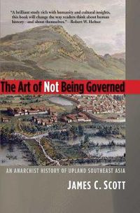 Cover image for The Art of Not Being Governed: An Anarchist History of Upland Southeast Asia