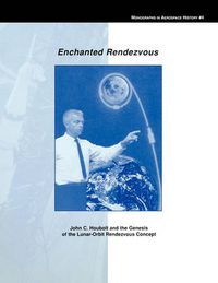 Cover image for Enchanted Rendezvous: John C. Houbolt and the Genesis of the Lunar-Orbit Rendezvous Concept. Monograph in Aerospace History, No. 4, 1995