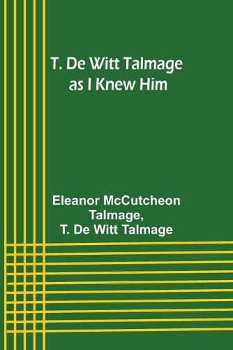 T. De Witt Talmage as I Knew Him