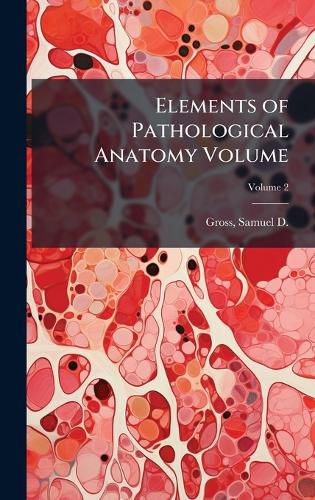 Cover image for Elements of Pathological Anatomy Volume