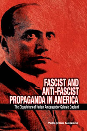 Cover image for Fascist and Anti-Fascist Propaganda in America: The Dispatches of Italian Ambassador Gelasio Caetani