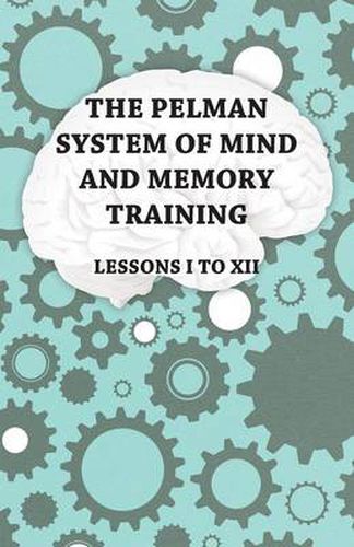 Cover image for The Pelman System of Mind and Memory Training - Lessons I to XII