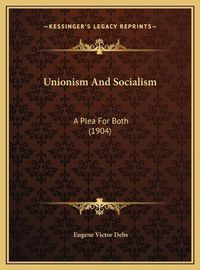 Cover image for Unionism and Socialism Unionism and Socialism: A Plea for Both (1904) a Plea for Both (1904)