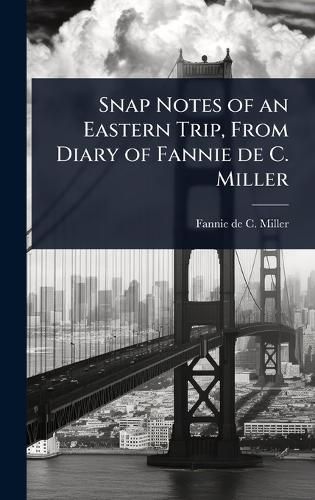 Cover image for Snap Notes of an Eastern Trip, From Diary of Fannie de C. Miller