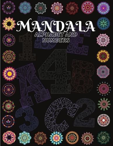 Cover image for Mandala Alphabet and Numbers: Beautiful Coloring Book With Mandala Patterns from A to Z and numbers from 1 to 9/ Alphabet And Numbers Mandalas for Stress Relief and Relaxation/ Mandala Coloring Book For Kids Teens