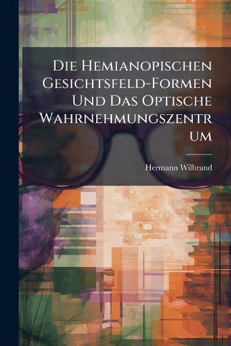 Cover image for Die Hemianopischen Gesichtsfeld-Formen Und Das Optische Wahrnehmungszentrum