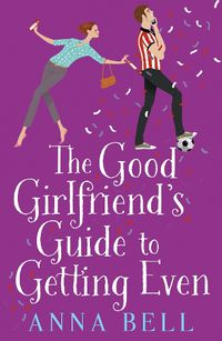 Cover image for The Good Girlfriend's Guide to Getting Even: Funny and fresh, this is your next perfect romantic comedy